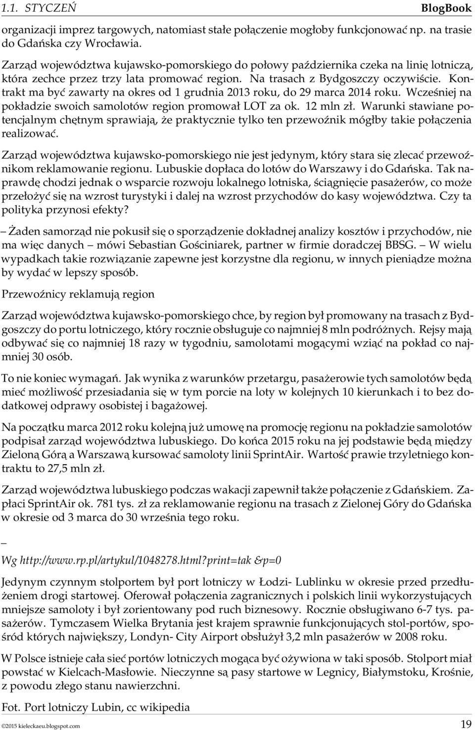 Kontrakt ma być zawarty na okres od 1 grudnia 2013 roku, do 29 marca 2014 roku. Wcześniej na pokładzie swoich samolotów region promował LOT za ok. 12 mln zł.