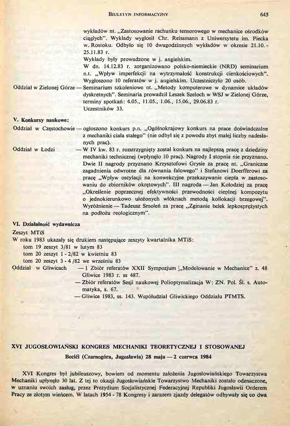 Wygłoszono 10 referatów w j. angielskim. Uczestniczyło 20 osób. Seminarium szkoleniowe nt. Metody komputerowe w dynamice układów dyskretnych".