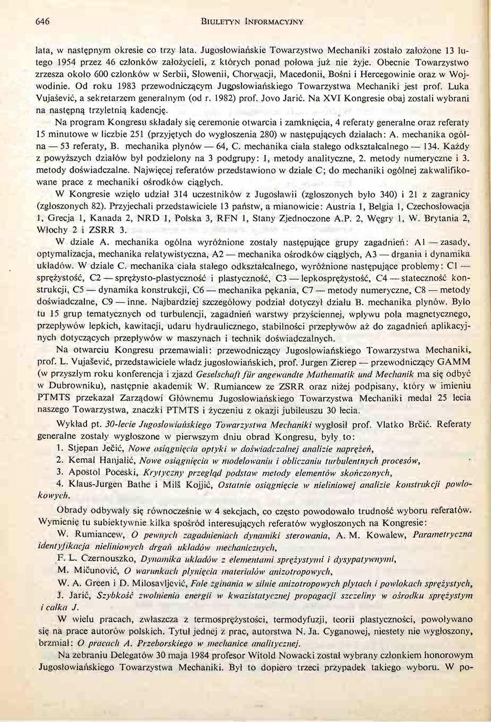 Obecnie Towarzystwo zrzesza około 600 członków w Serbii, Słowenii, Chorwacji, Macedonii, Boś ni i Hercegowinie oraz w Wojwodinie.