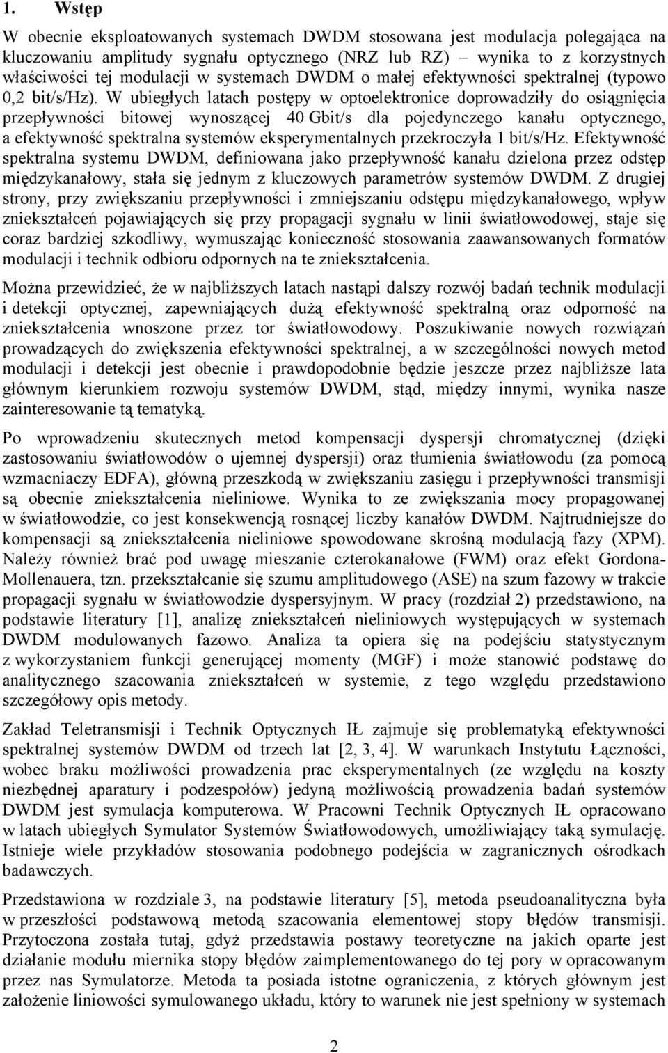 W ubegłych latach postępy w optoeletroce doprowadzły do osągęca przepływośc btowej wyoszącej 40 Gbt/s dla pojedyczego aału optyczego, a efetywość spetrala systemów esperymetalych przeroczyła bt/s/hz.