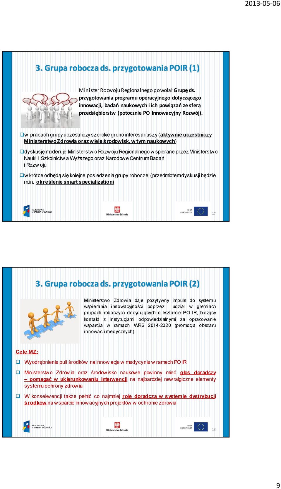 w pracach grupy uczestniczy szerokie grono interesariuszy (aktywnie uczestniczy Ministerstwo Zdrowia oraz w iele środowisk, w tym naukowych) dyskusję moderuje Ministerstw o Rozwoju Regionalnego w