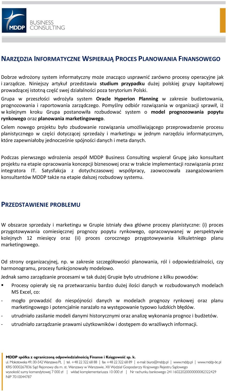 Grupa w przeszłości wdrożyła system Oracle Hyperion Planning w zakresie budżetowania, prognozowania i raportowania zarządczego.