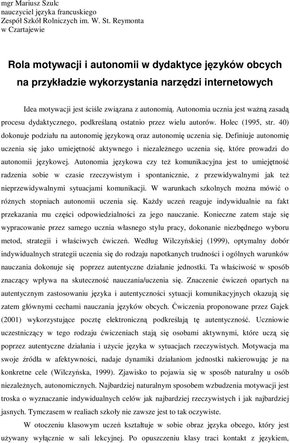 Autonomia ucznia jest waŝną zasadą procesu dydaktycznego, podkreślaną ostatnio przez wielu autorów. Holec (1995, str. 40) dokonuje podziału na autonomię językową oraz autonomię uczenia się.