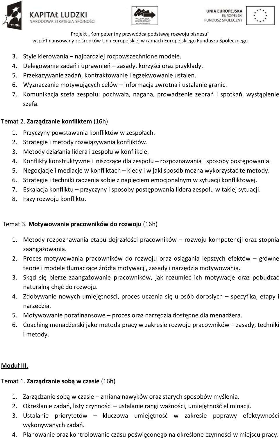 Zarządzanie konfliktem (16h) 1. Przyczyny powstawania konfliktów w zespołach. 2. Strategie i metody rozwiązywania konfliktów. 3. Metody działania lidera i zespołu w konflikcie. 4.