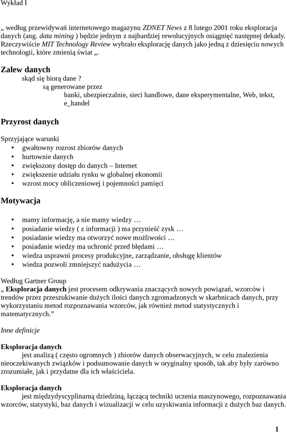 są generowane przez banki, ubezpieczalnie, sieci handlowe, dane eksperymentalne, Web, tekst, e_handel Przyrost danych Sprzyjające warunki gwałtowny rozrost zbiorów danych hurtownie danych zwiększony