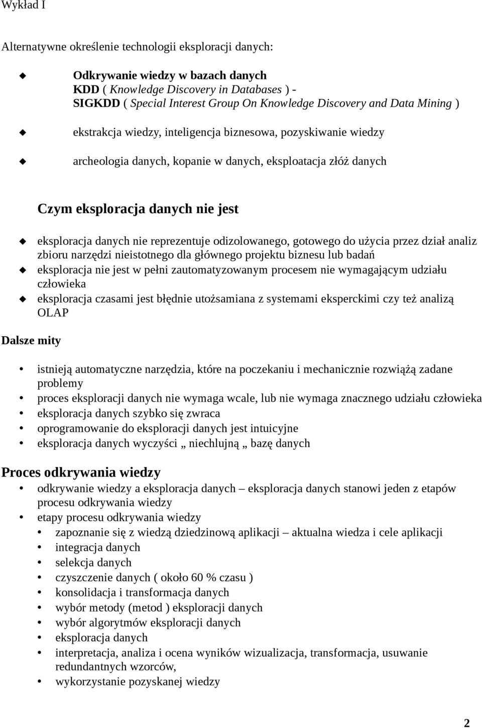 reprezentuje odizolowanego, gotowego do użycia przez dział analiz zbioru narzędzi nieistotnego dla głównego projektu biznesu lub badań eksploracja nie jest w pełni zautomatyzowanym procesem nie