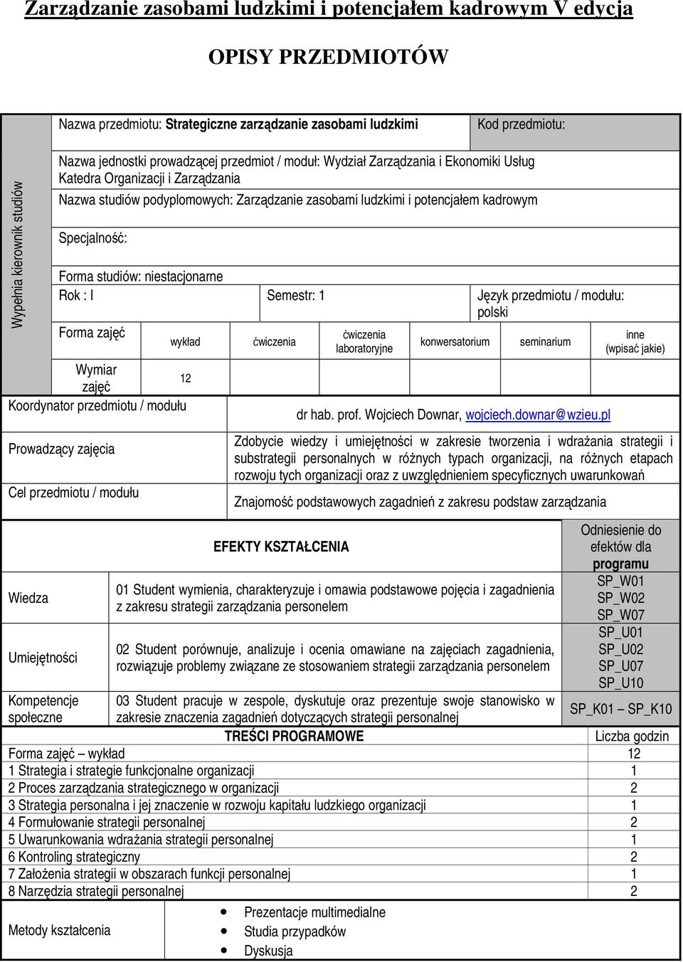 Forma studiów: niestacjonarne Rok : I Semestr: 1 Język przedmiotu / modułu: polski Forma zajęć wykład Wymiar zajęć Koordynator przedmiotu / modułu Prowadzący zajęcia Cel przedmiotu / modułu Wiedza