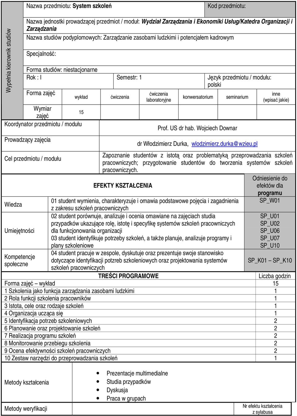 Wymiar zajęć Koordynator przedmiotu / modułu Prowadzący zajęcia 15 laboratoryjne konwersatorium Prof. US dr hab. Wojciech Downar seminarium dr Włodzimierz Durka, wlodzimierz.durka@wzieu.