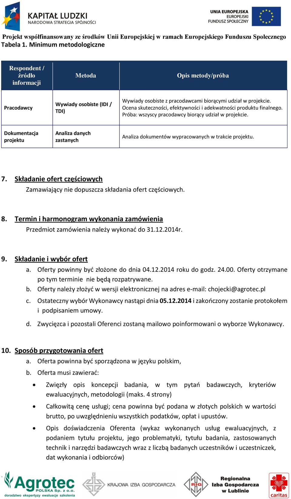 trakcie projektu 7 Składanie ofert częściowych Zamawiający nie dopuszcza składania ofert częściowych 8 Termin i harmonogram wykonania zamówienia Przedmiot zamówienia należy wykonać do 31122014r 9