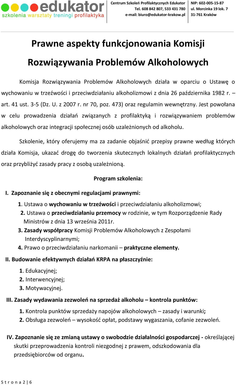 Jest powołana w celu prowadzenia działań związanych z profilaktyką i rozwiązywaniem problemów alkoholowych oraz integracji społecznej osób uzależnionych od alkoholu.