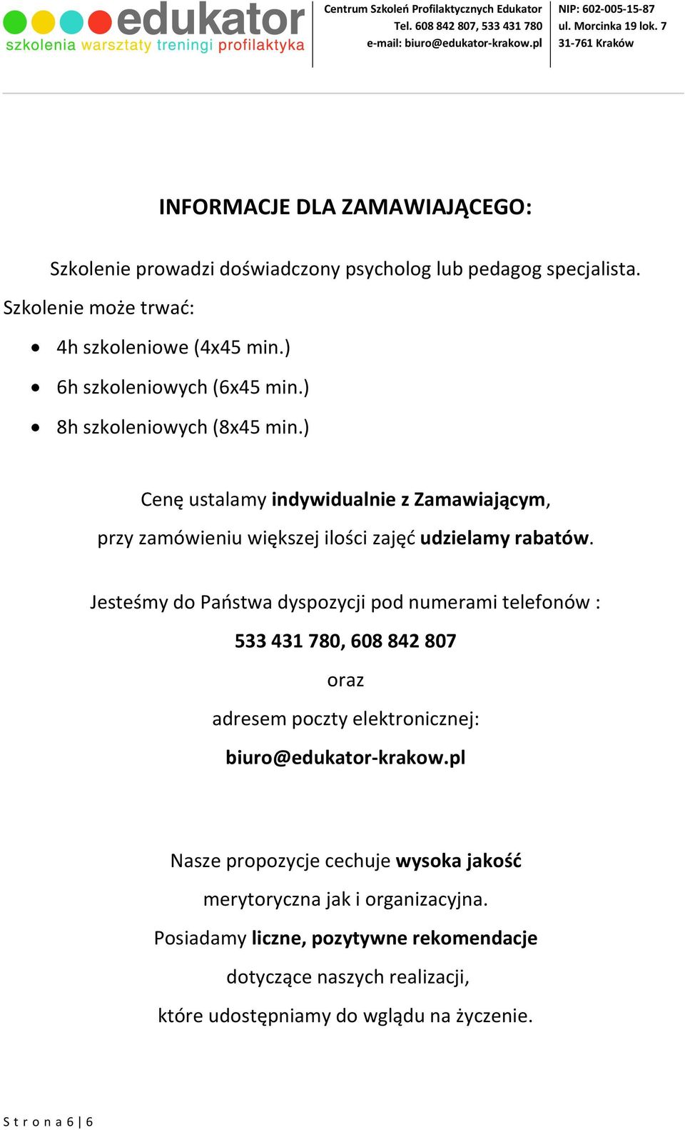 Jesteśmy do Państwa dyspozycji pod numerami telefonów : 533 431 780, 608 842 807 oraz adresem poczty elektronicznej: biuro@edukator-krakow.