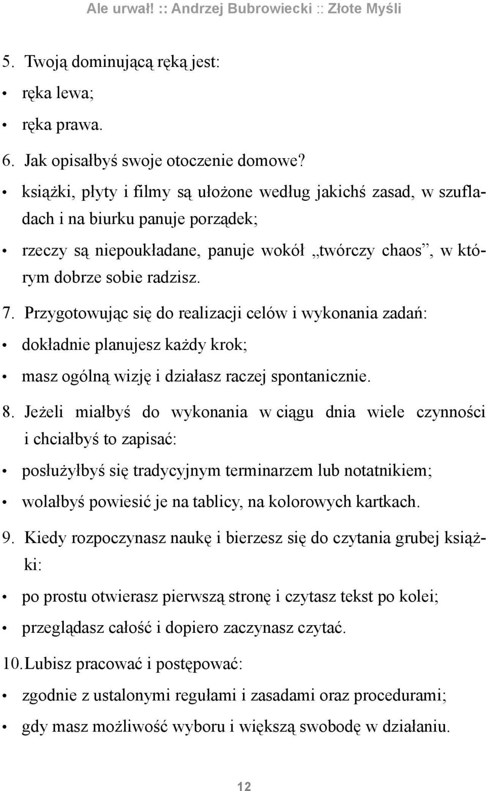 Przygotowując się do realizacji celów i wykonania zadań: dokładnie planujesz każdy krok; masz ogólną wizję i działasz raczej spontanicznie. 8.