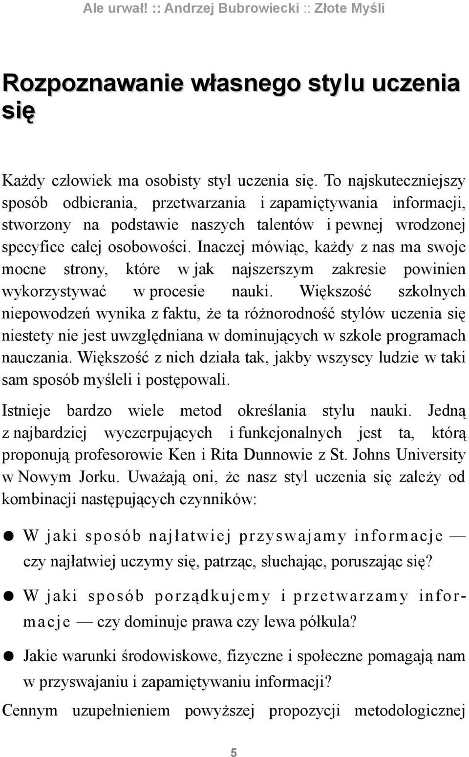 Inaczej mówiąc, każdy z nas ma swoje mocne strony, które w jak najszerszym zakresie powinien wykorzystywać w procesie nauki.