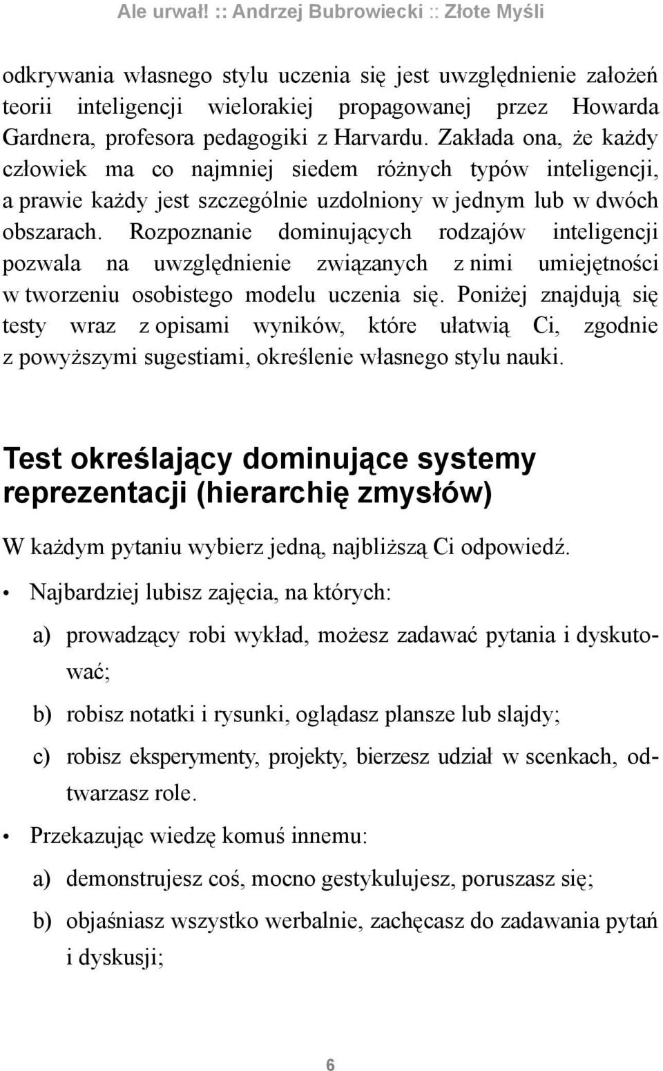 Rozpoznanie dominujących rodzajów inteligencji pozwala na uwzględnienie związanych z nimi umiejętności w tworzeniu osobistego modelu uczenia się.