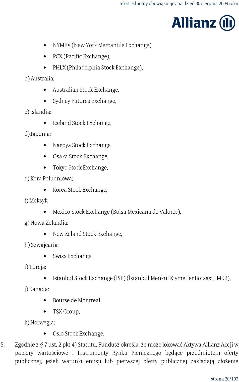 Zelandia: h) Szwajcaria: i) Turcja: j) Kanada: k) Norwegia: New Zeland Stock Exchange, Swiss Exchange, Istanbul Stock Exchange (ISE) (İstanbul Menkul Kıymetler Borsası, İMKB), Bourse de Montreal, TSX
