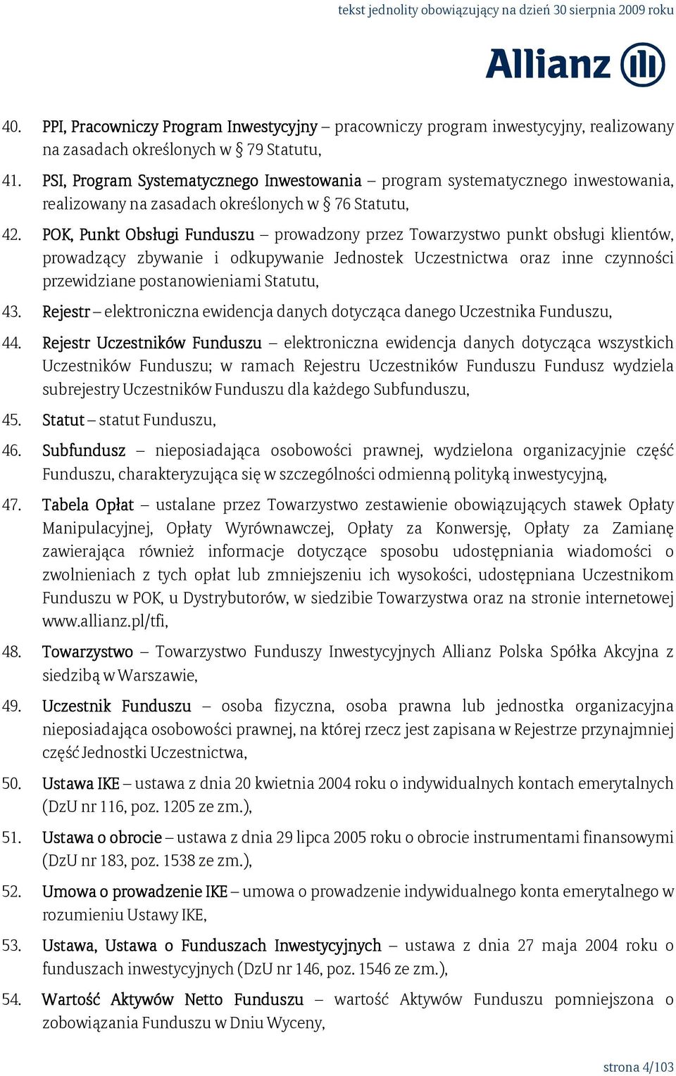 POK, Punkt Obsługi Funduszu prowadzony przez Towarzystwo punkt obsługi klientów, prowadzący zbywanie i odkupywanie Jednostek Uczestnictwa oraz inne czynności przewidziane postanowieniami Statutu, 43.