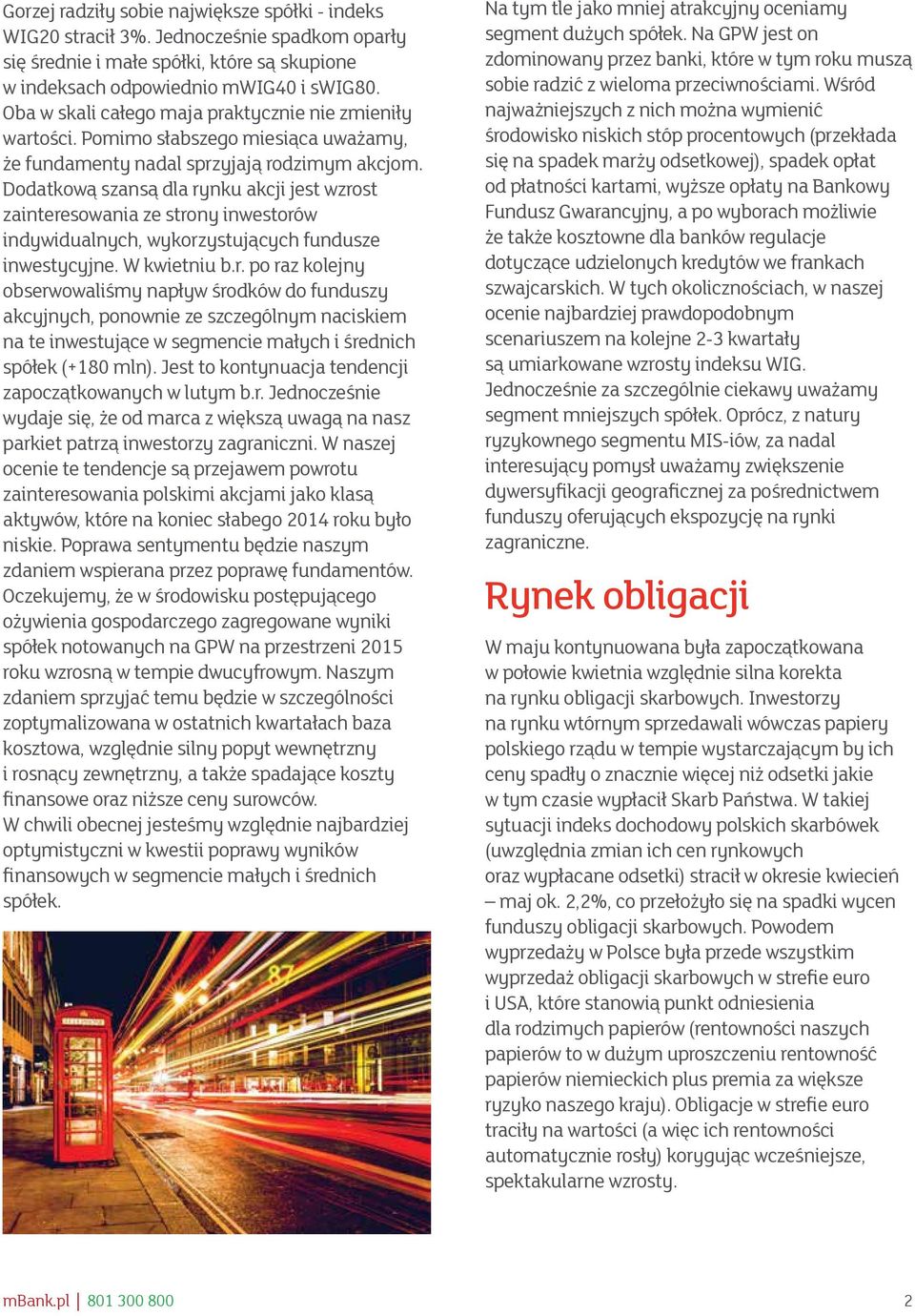 Dodatkową szansą dla rynku akcji jest wzrost zainteresowania ze strony inwestorów indywidualnych, wykorzystujących fundusze inwestycyjne. W kwietniu b.r. po raz kolejny obserwowaliśmy napływ środków do funduszy akcyjnych, ponownie ze szczególnym naciskiem na te inwestujące w segmencie małych i średnich spółek (+180 mln).