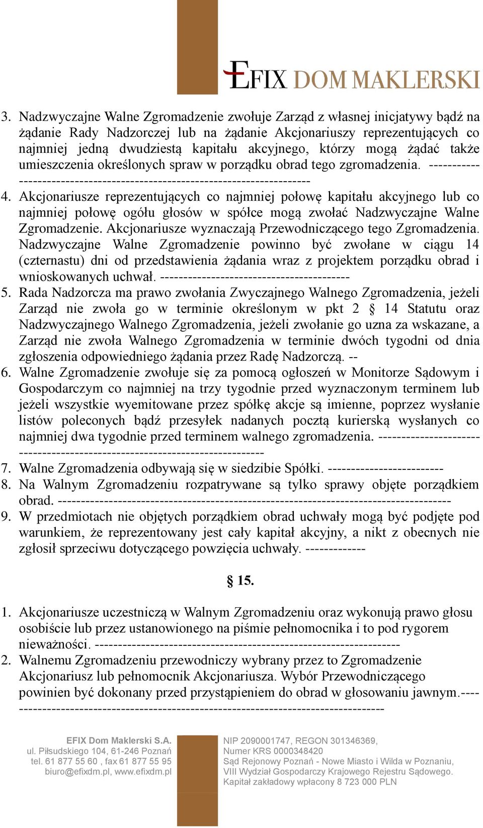 Akcjonariusze reprezentujących co najmniej połowę kapitału akcyjnego lub co najmniej połowę ogółu głosów w spółce mogą zwołać Nadzwyczajne Walne Zgromadzenie.