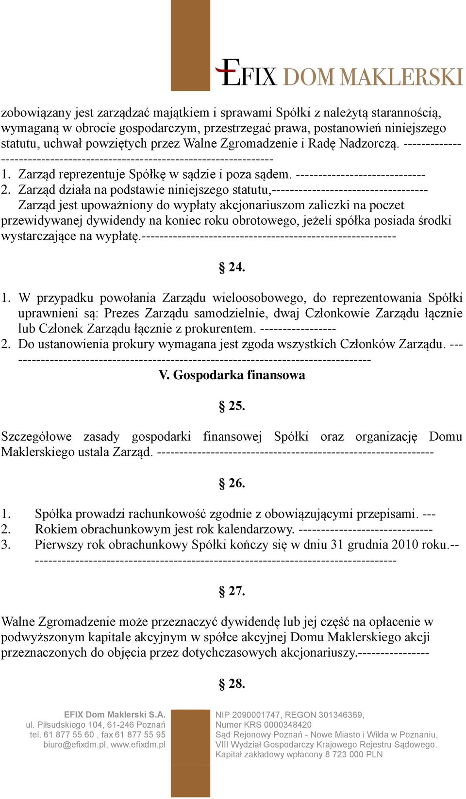 Zarząd działa na podstawie niniejszego statutu,----------------------------------- Zarząd jest upoważniony do wypłaty akcjonariuszom zaliczki na poczet przewidywanej dywidendy na koniec roku