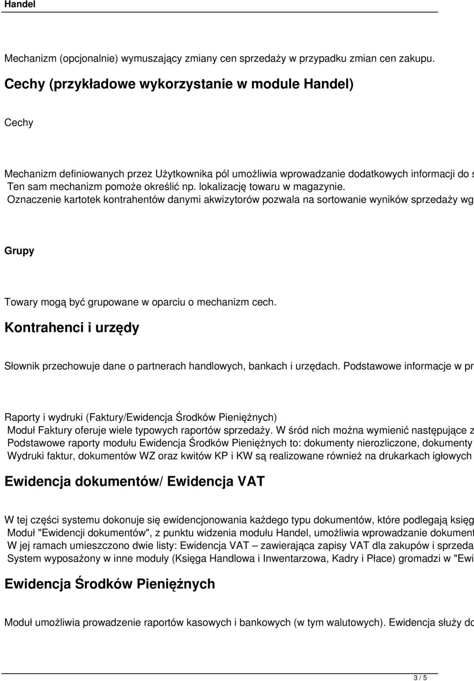 lokalizację towaru w magazynie. Oznaczenie kartotek kontrahentów danymi akwizytorów pozwala na sortowanie wyników sprzedaży wg Grupy Towary mogą być grupowane w oparciu o mechanizm cech.