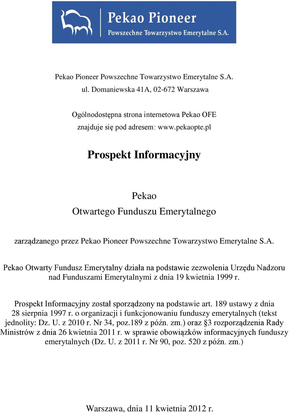 Pekao Otwarty Fundusz Emerytalny działa na podstawie zezwolenia Urzędu Nadzoru nad Funduszami Emerytalnymi z dnia 19 kwietnia 1999 r. Prospekt Informacyjny został sporządzony na podstawie art.