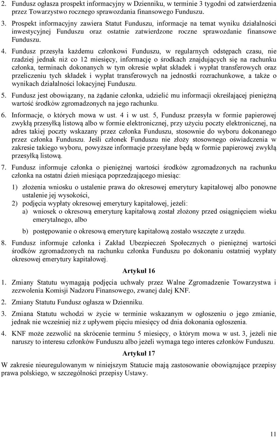 Prospekt informacyjny zawiera Statut Funduszu, informacje na temat wyniku działalności inwestycyjnej Funduszu oraz ostatnie zatwierdzone roczne sprawozdanie finansowe Funduszu. 4.