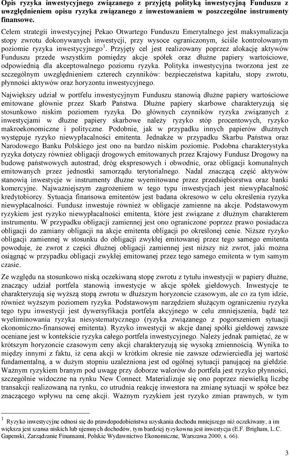 inwestycyjnego 1. Przyjęty cel jest realizowany poprzez alokację aktywów Funduszu przede wszystkim pomiędzy akcje spółek oraz dłużne papiery wartościowe, odpowiednią dla akceptowalnego poziomu ryzyka.