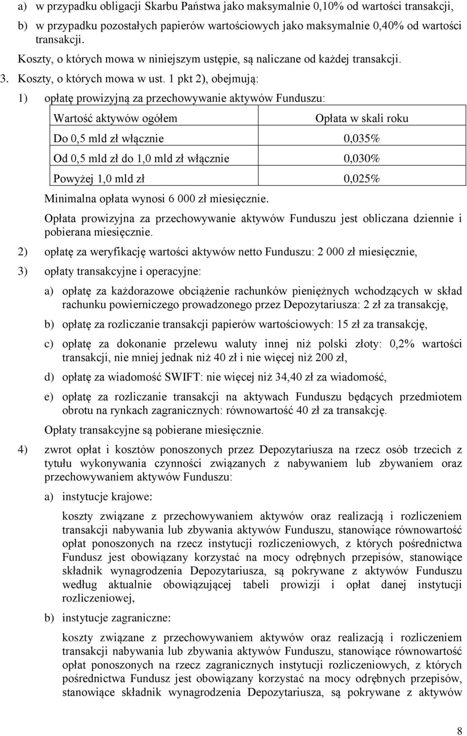 1 pkt 2), obejmują: 1) opłatę prowizyjną za przechowywanie aktywów Funduszu: Wartość aktywów ogółem Opłata w skali roku Do 0,5 mld zł włącznie 0,035% Od 0,5 mld zł do 1,0 mld zł włącznie 0,030%