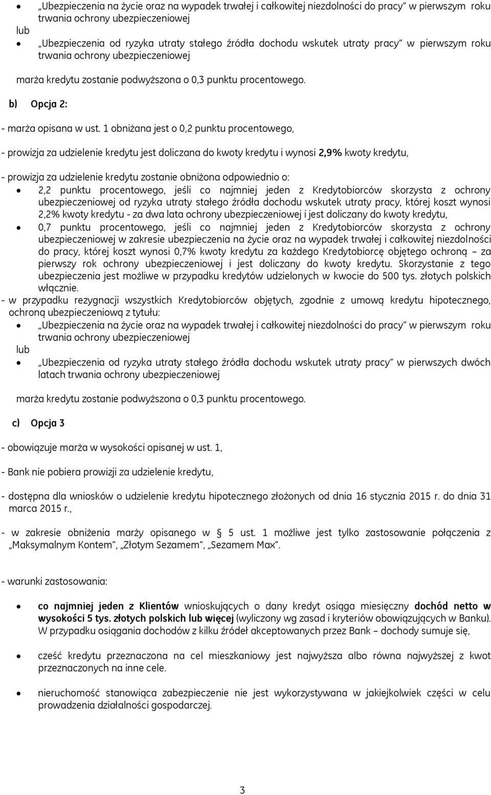 1 obniżana jest o 0,2 punktu procentowego, - prowizja za udzielenie kredytu jest doliczana do kwoty kredytu i wynosi 2,9% kwoty kredytu, - prowizja za udzielenie kredytu zostanie obniżona odpowiednio