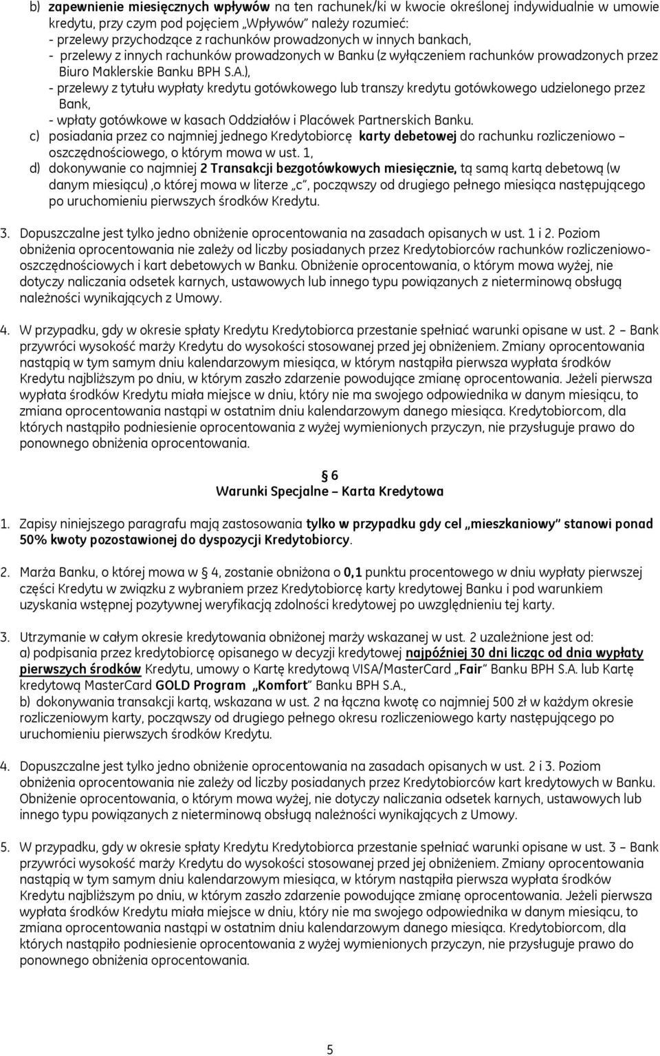 ), - przelewy z tytułu wypłaty kredytu gotówkowego transzy kredytu gotówkowego udzielonego przez Bank, - wpłaty gotówkowe w kasach Oddziałów i Placówek Partnerskich Banku.