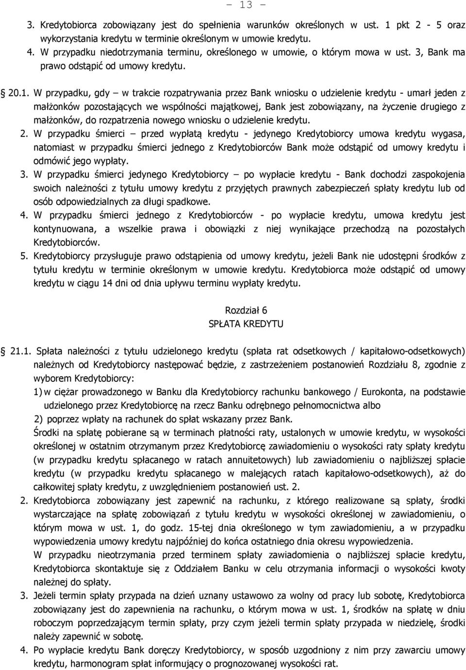 W przypadku, gdy w trakcie rozpatrywania przez Bank wniosku o udzielenie kredytu - umarł jeden z małżonków pozostających we wspólności majątkowej, Bank jest zobowiązany, na życzenie drugiego z