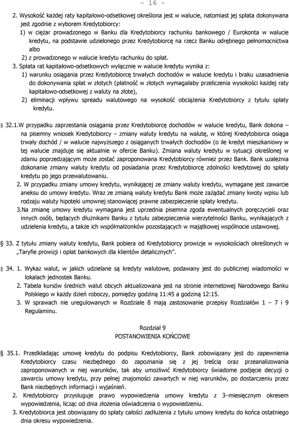 bankowego / Eurokonta w walucie kredytu, na podstawie udzielonego przez Kredytobiorcę na rzecz Banku odrębnego pełnomocnictwa albo 2) z prowadzonego w walucie kredytu rachunku do spłat. 3.