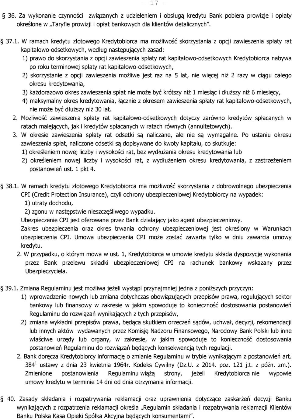 kapitałowo-odsetkowych Kredytobiorca nabywa po roku terminowej spłaty rat kapitałowo-odsetkowych, 2) skorzystanie z opcji zawieszenia możliwe jest raz na 5 lat, nie więcej niż 2 razy w ciągu całego