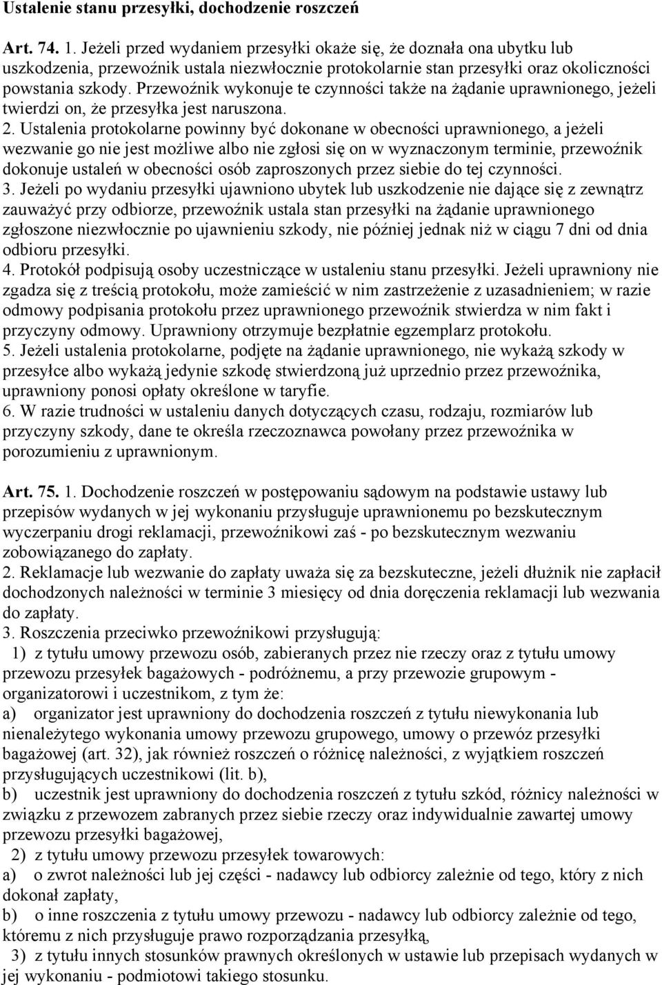 Przewoźnik wykonuje te czynności także na żądanie uprawnionego, jeżeli twierdzi on, że przesyłka jest naruszona. 2.