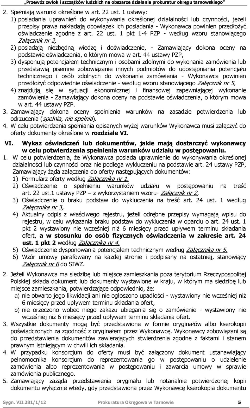 art. 22 ust. 1 pkt 1-4 PZP - według wzoru stanowiącego Załącznik nr 2, 2) posiadają niezbędną wiedzę i doświadczenie, - Zamawiający dokona oceny na podstawie oświadczenia, o którym mowa w art.