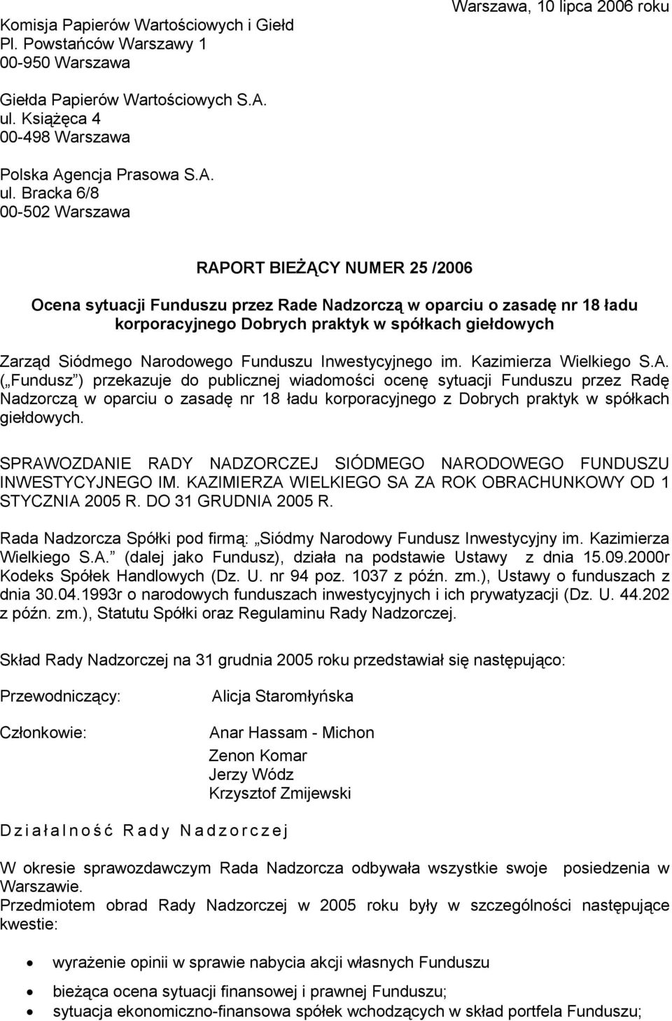 Bracka 6/8 00-502 Warszawa RAPORT BIEŻĄCY NUMER 25 /2006 Ocena sytuacji Funduszu przez Rade Nadzorczą w oparciu o zasadę nr 18 ładu korporacyjnego Dobrych praktyk w spółkach giełdowych Zarząd