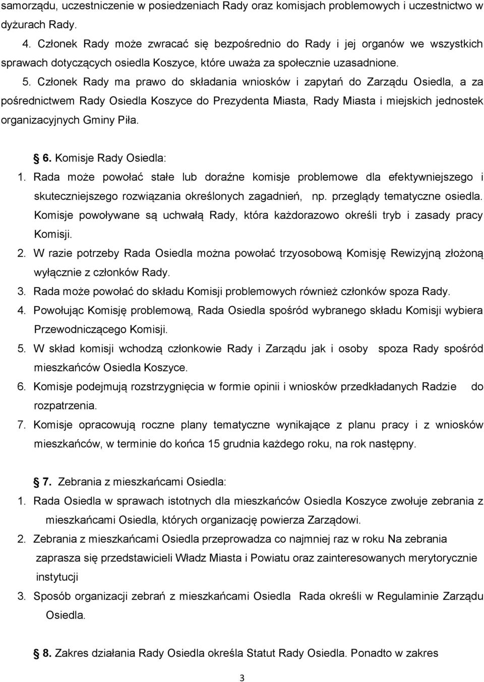 Członek Rady ma prawo do składania wniosków i zapytań do Zarządu Osiedla, a za pośrednictwem Rady Osiedla Koszyce do Prezydenta Miasta, Rady Miasta i miejskich jednostek organizacyjnych Gminy Piła. 6.