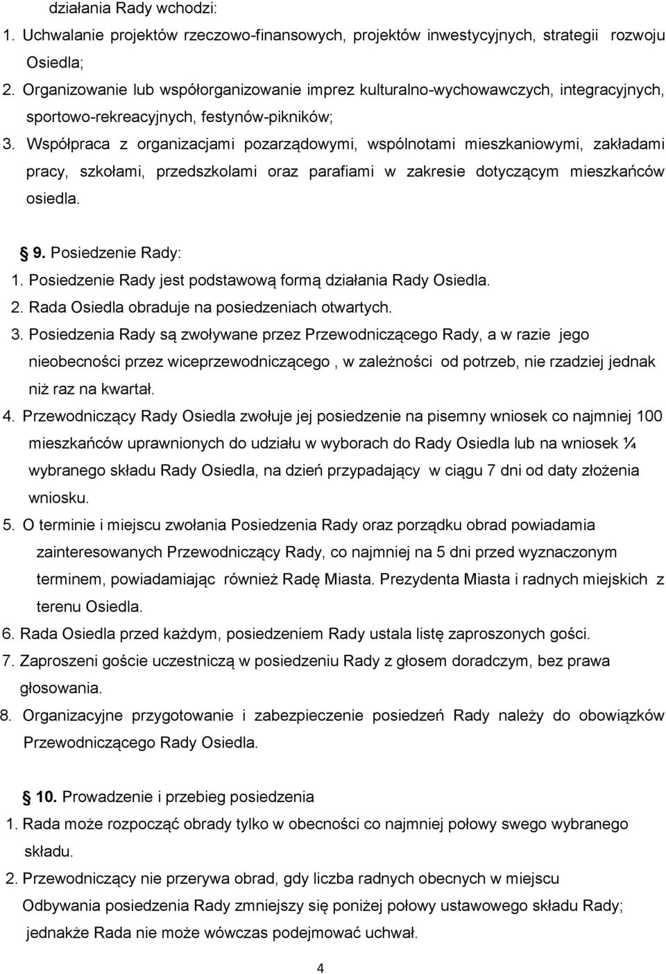 Współpraca z organizacjami pozarządowymi, wspólnotami mieszkaniowymi, zakładami pracy, szkołami, przedszkolami oraz parafiami w zakresie dotyczącym mieszkańców osiedla. 9. Posiedzenie Rady: 1.