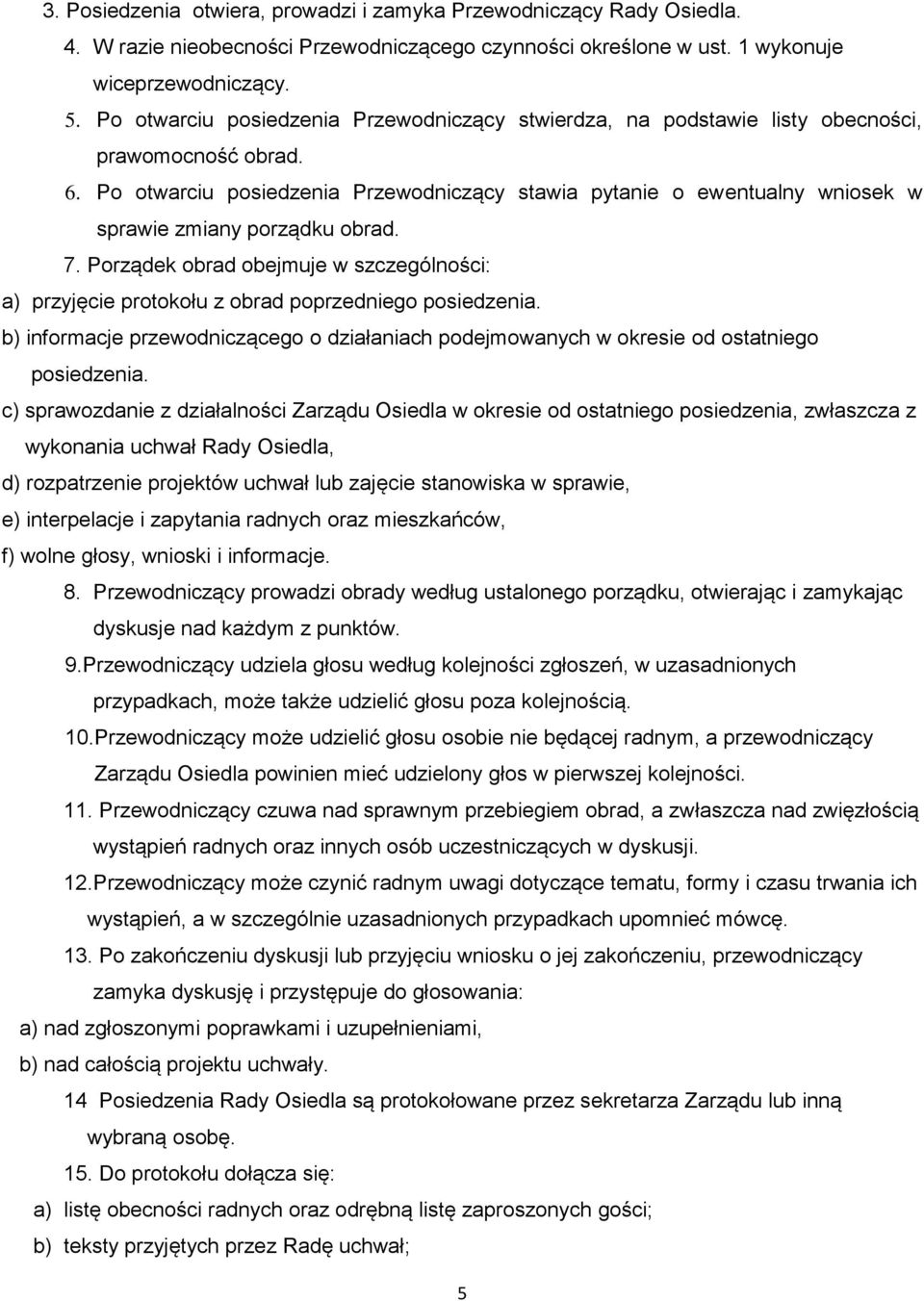 Po otwarciu posiedzenia Przewodniczący stawia pytanie o ewentualny wniosek w sprawie zmiany porządku obrad. 7.