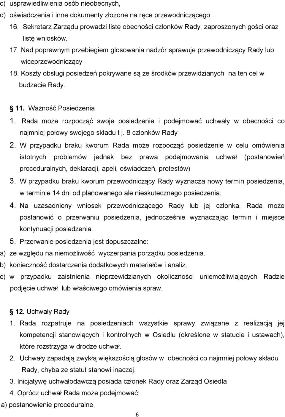 Nad poprawnym przebiegiem glosowania nadzór sprawuje przewodniczący Rady lub wiceprzewodniczący 18. Koszty obsługi posiedzeń pokrywane są ze środków przewidzianych na ten cel w budżecie Rady. 11.