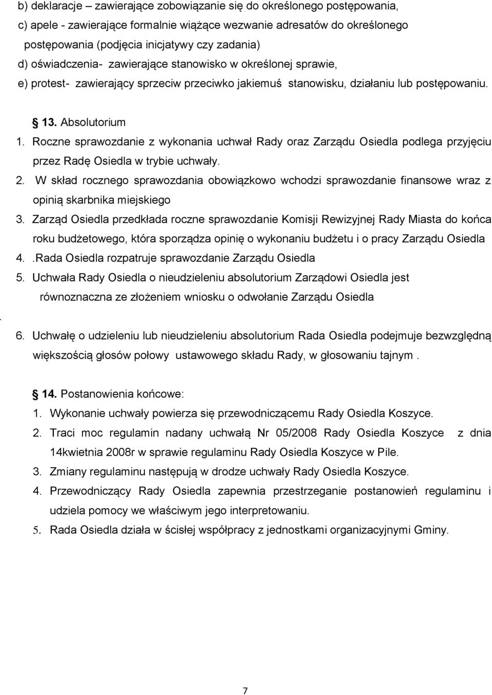 Roczne sprawozdanie z wykonania uchwał Rady oraz Zarządu Osiedla podlega przyjęciu przez Radę Osiedla w trybie uchwały. 2.