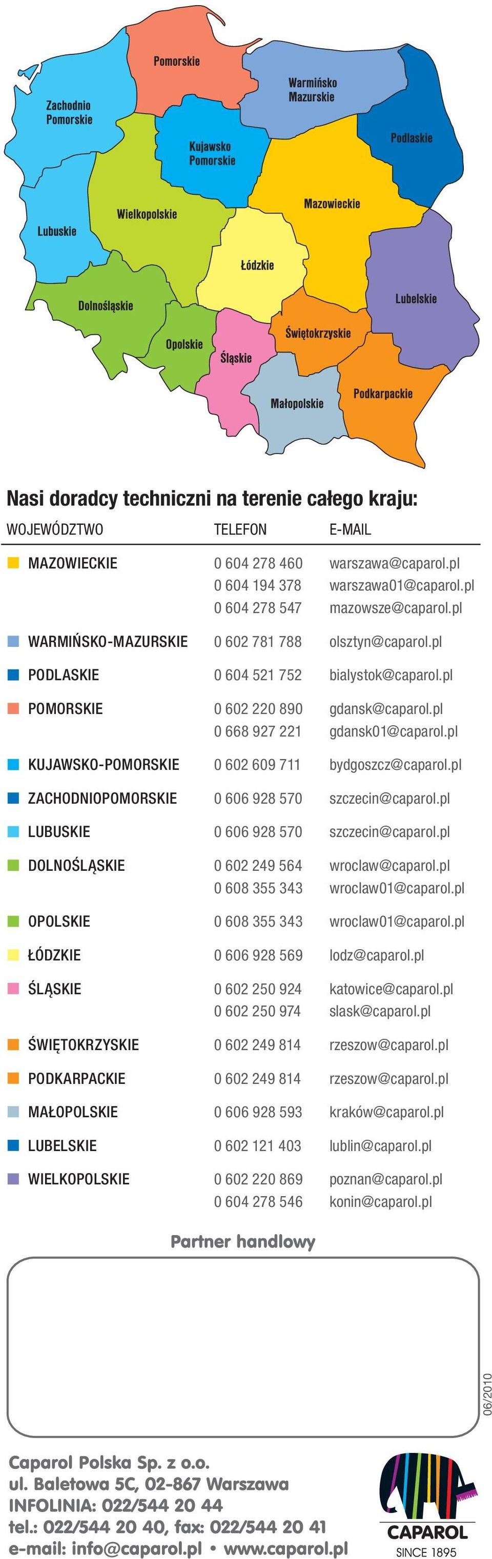 pl KUJAWSKO-POMORSKIE 0 602 609 711 bydgoszcz@caparol.pl ZACHODNIOPOMORSKIE 0 606 928 570 szczecin@caparol.pl LUBUSKIE 0 606 928 570 szczecin@caparol.pl DOLNOŚLĄSKIE 0 602 249 564 wroclaw@caparol.