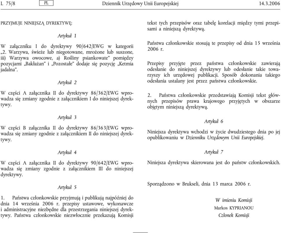 Artykuł 2 W części A załącznika II do dyrektywy 86/362/EWG wprowadza się zmiany zgodnie z załącznikiem I do niniejszej dyrektywy.