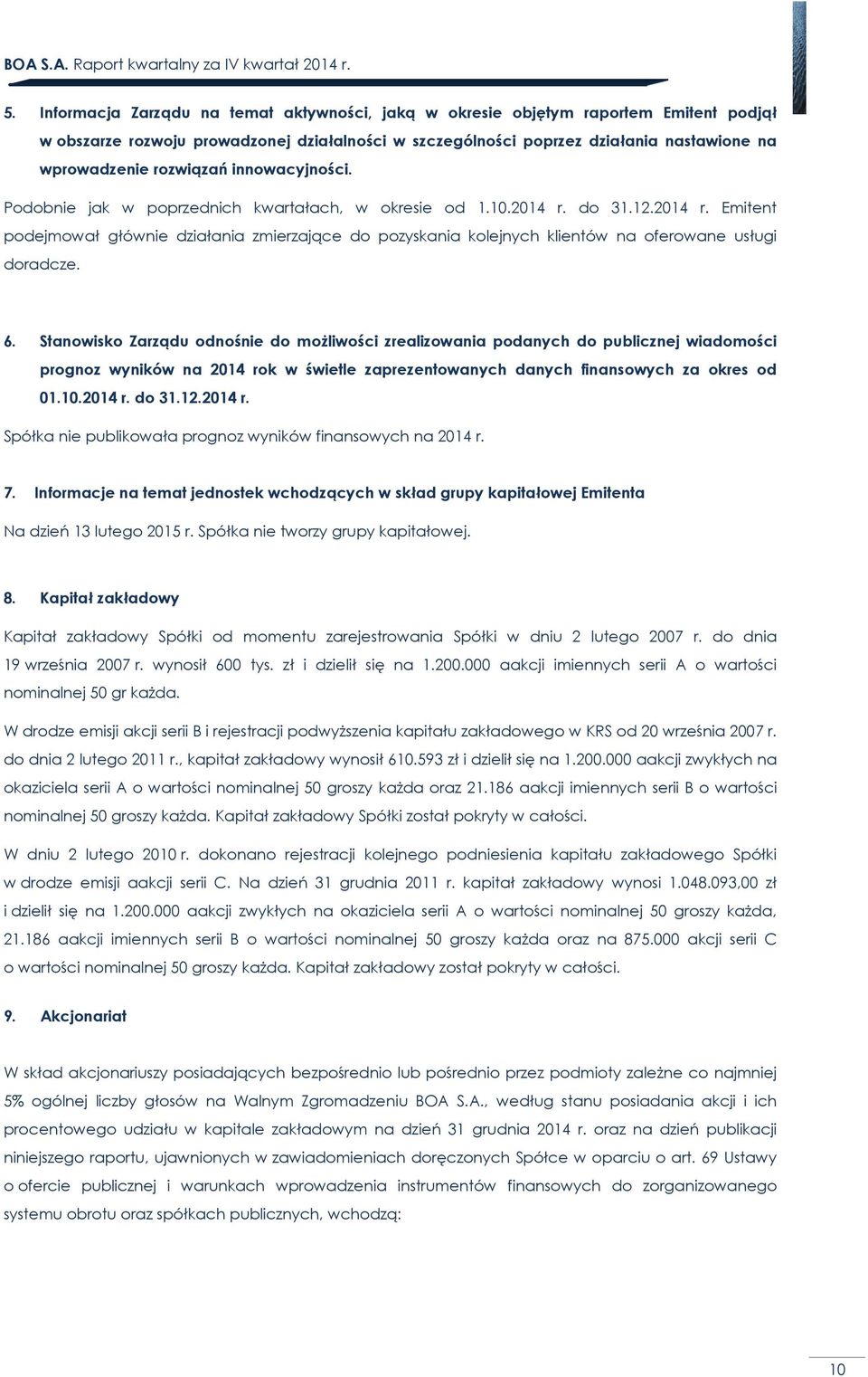 rozwiązań innowacyjności. Podobnie jak w poprzednich kwartałach, w okresie od 1.1.214 r. do 31.12.214 r. Emitent podejmował głównie działania zmierzające do pozyskania kolejnych klientów na oferowane usługi doradcze.