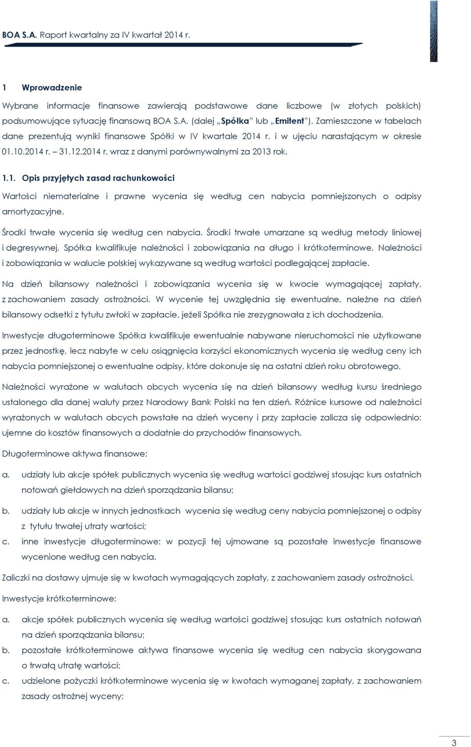 r. i w ujęciu narastającym w okresie 1.1.214 r. 31.12.214 r. wraz z danymi porównywalnymi za 213 rok. 1.1. Opis przyjętych zasad rachunkowości Wartości niematerialne i prawne wycenia się według cen nabycia pomniejszonych o odpisy amortyzacyjne.