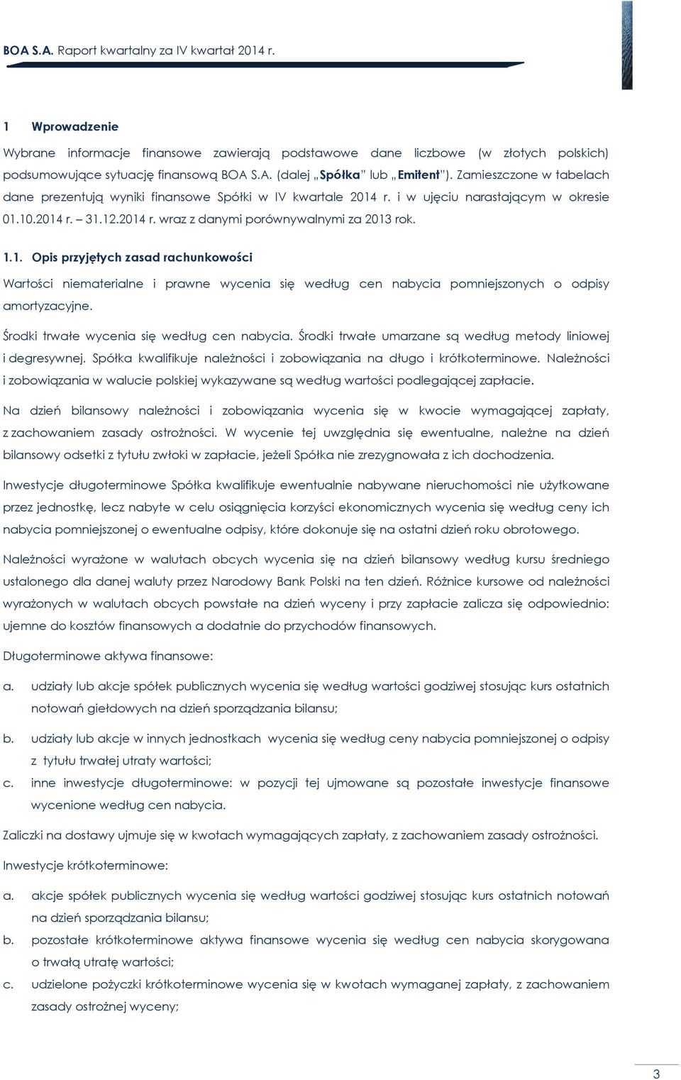 r. i w ujęciu narastającym w okresie 1.1.214 r. 31.12.214 r. wraz z danymi porównywalnymi za 213 rok. 1.1. Opis przyjętych zasad rachunkowości Wartości niematerialne i prawne wycenia się według cen nabycia pomniejszonych o odpisy amortyzacyjne.