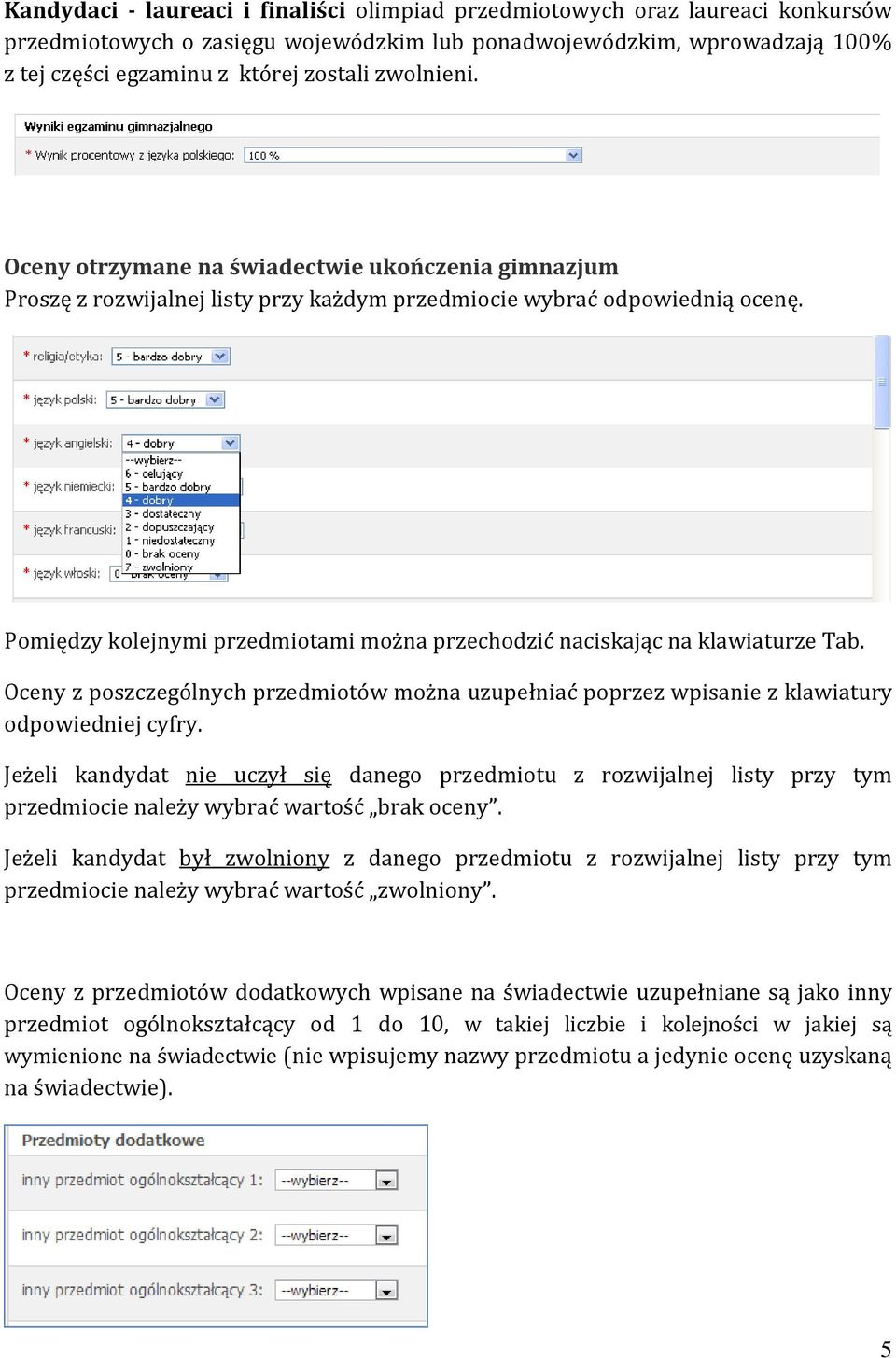 Pomiędzy kolejnymi przedmiotami można przechodzić naciskając na klawiaturze Tab. Oceny z poszczególnych przedmiotów można uzupełniać poprzez wpisanie z klawiatury odpowiedniej cyfry.