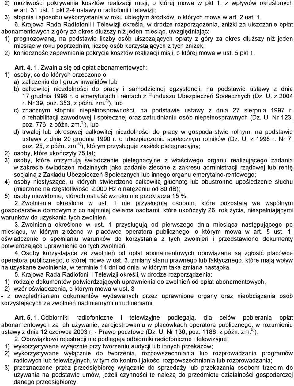 Krajowa Rada Radiofonii i Telewizji określa, w drodze rozporządzenia, zniżki za uiszczanie opłat abonamentowych z góry za okres dłuższy niż jeden miesiąc, uwzględniając: 1) prognozowaną, na podstawie