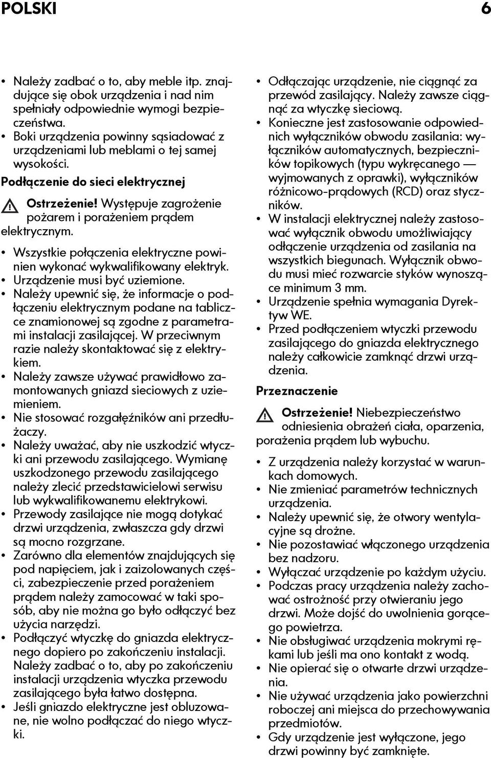 Wszystkie połączenia elektryczne powinien wykonać wykwalifikowany elektryk. Urządzenie musi być uziemione.