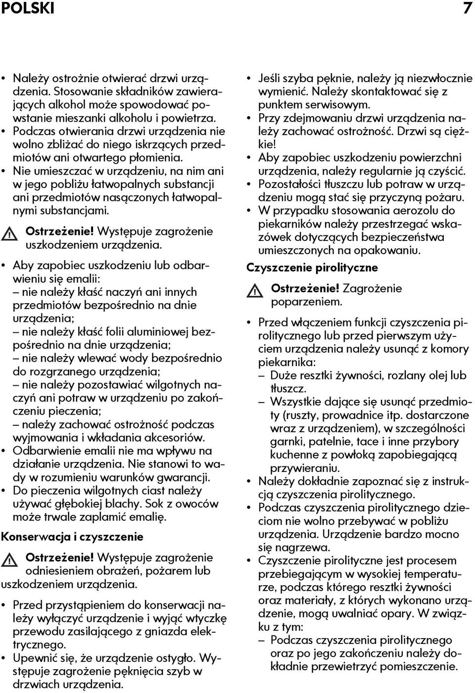 Nie umieszczać w urządzeniu, na nim ani w jego pobliżu łatwopalnych substancji ani przedmiotów nasączonych łatwopalnymi substancjami. Ostrzeżenie! Występuje zagrożenie uszkodzeniem urządzenia.